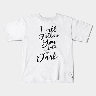 I will follow you into the dark Kids T-Shirt